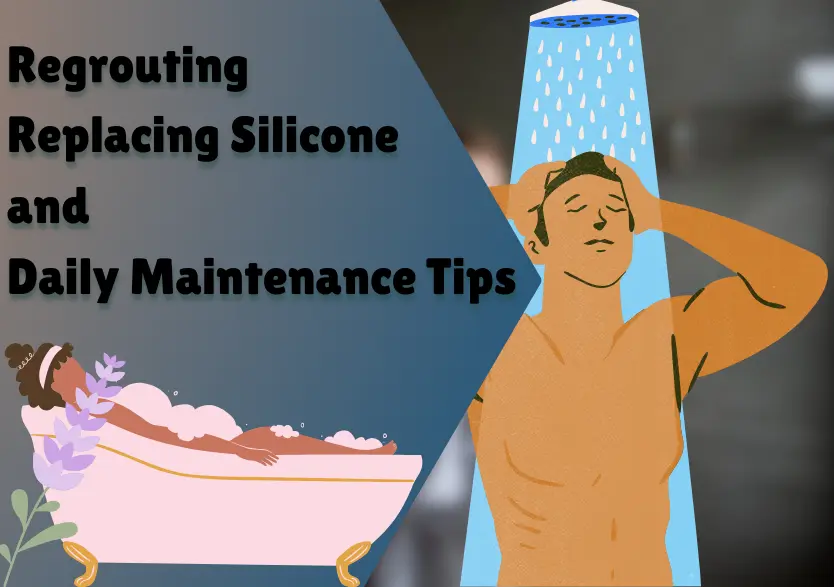 Regrouting, Replacing Silicone, and Daily Maintenance Tips